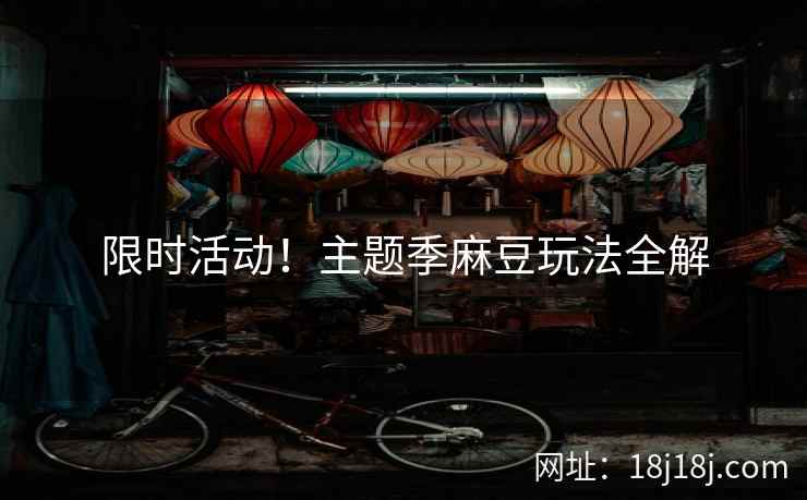 限时活动！主题季麻豆玩法全解
