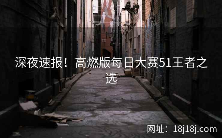 深夜速报！高燃版每日大赛51王者之选